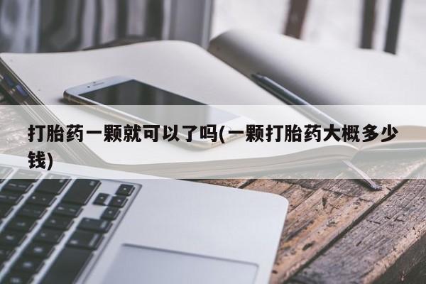 网上米非米索在线购买打胎药一颗就可以了吗(一颗打胎药大概多少钱)