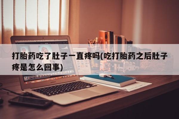 网上米非米索在线购买打胎药吃了肚子一直疼吗(吃打胎药之后肚子疼是怎么回事)