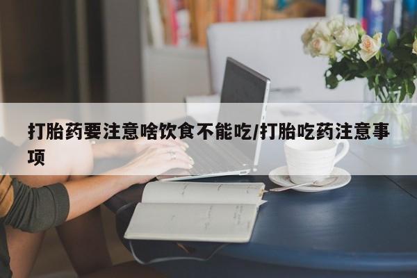 网上米非米索在线购买打胎药要注意啥饮食不能吃/打胎吃药注意事项