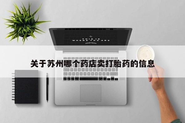 网上米非米索在线购买关于苏州哪个药店卖打胎药的信息