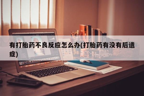 网上米非米索在线购买有打胎药不良反应怎么办(打胎药有没有后遗症)