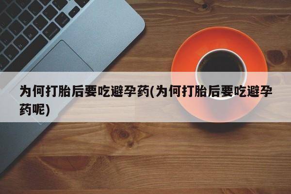 网上米非米索在线购买为何打胎后要吃避孕药(为何打胎后要吃避孕药呢)