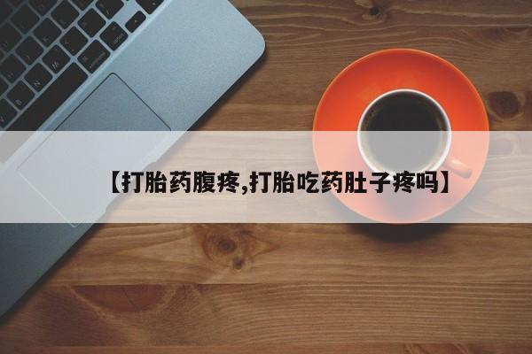 网上米非米索在线购买【打胎药腹疼,打胎吃药肚子疼吗】