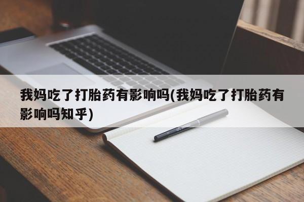 网上米非米索在线购买我妈吃了打胎药有影响吗(我妈吃了打胎药有影响吗知乎)