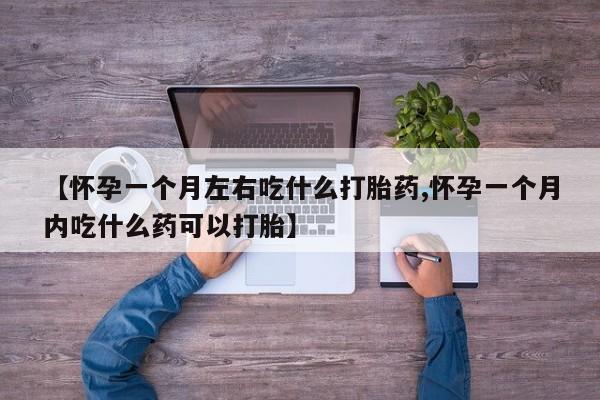 网上米非米索在线购买【怀孕一个月左右吃什么打胎药,怀孕一个月内吃什么药可以打胎】