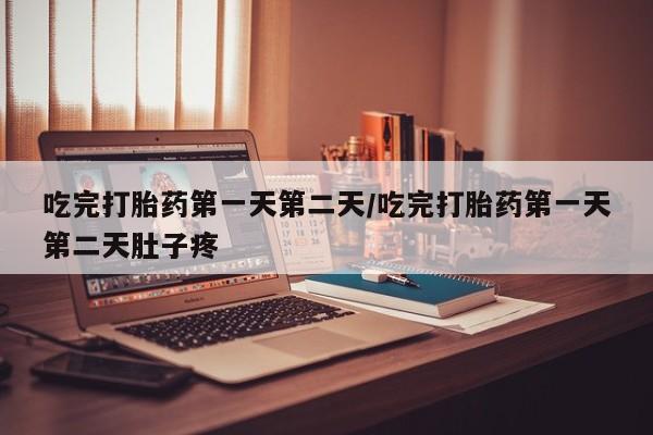 网上米非米索在线购买吃完打胎药第一天第二天/吃完打胎药第一天第二天肚子疼