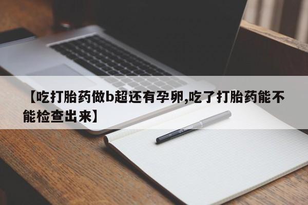 网上米非米索在线购买【吃打胎药做b超还有孕卵,吃了打胎药能不能检查出来】