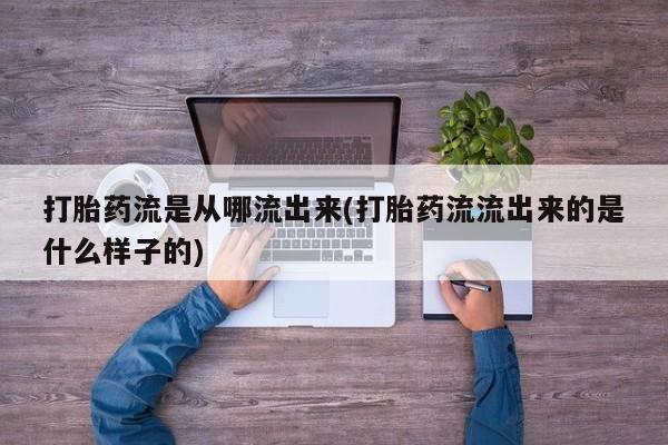 网上米非米索在线购买打胎药流是从哪流出来(打胎药流流出来的是什么样子的)