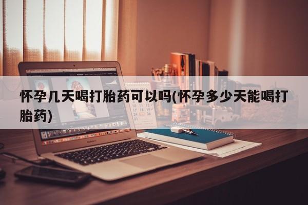 网上米非米索在线购买怀孕几天喝打胎药可以吗(怀孕多少天能喝打胎药)