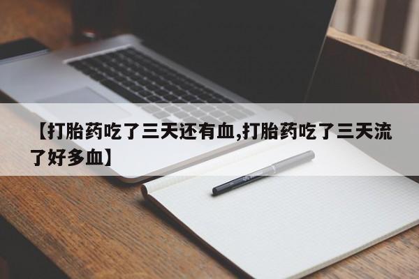 网上米非米索在线购买【打胎药吃了三天还有血,打胎药吃了三天流了好多血】