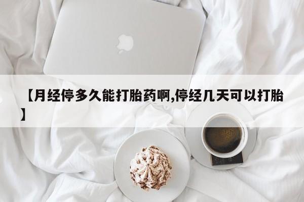 网上米非米索在线购买【月经停多久能打胎药啊,停经几天可以打胎】