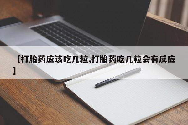 网上米非米索在线购买【打胎药应该吃几粒,打胎药吃几粒会有反应】