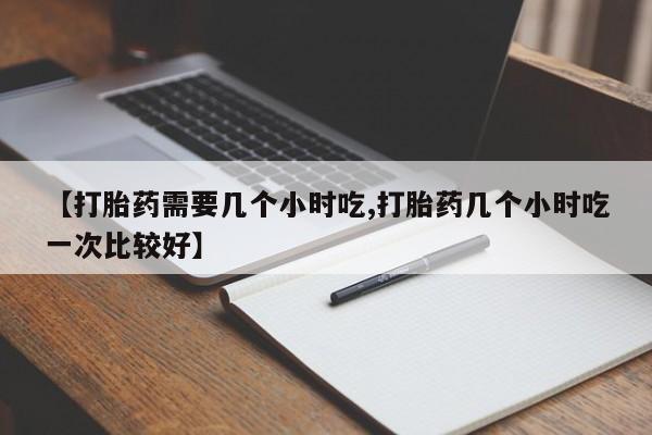 网上米非米索在线购买【打胎药需要几个小时吃,打胎药几个小时吃一次比较好】