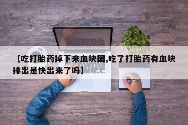 网上米非米索在线购买【吃打胎药掉下来血块图,吃了打胎药有血块排出是快出来了吗】